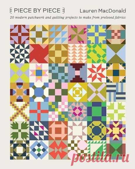Piece by Piece: 20 Modern Patchwork and Quilting Projects to Make from Preloved Fabrics 2025