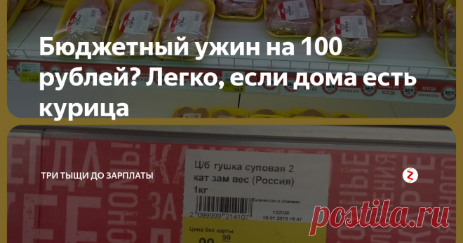 Бюджетный ужин на 100 рублей? Легко, если дома есть курица Многие хозяйки экономят на продуктах питания, чтобы сберечь финансы на другие статьи расходов: коммуналку, проезд, покупку одежды детям. У кого-то в месяц выделяется на еду 10 тысяч рублей, у других - и того меньше, около 6-7 тысяч. Вот и приходится изворачиваться, искать бюджетные рецепты, чтоб и недорого по себестоимости, и сытно, и вкусно.