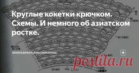 Круглые кокетки крючком. Схемы. И немного об азиатском ростке. Вы не искали случайно схемы круглых кокеток крючком? А они у меня тоже есть ;-) Эти схемы настоящая сокровищница, так как вязать по ним можно не только кофточки, джемпера, туники и жакеты, а так же юбки, воротнички, оборки и воланы. Все зависит от вашей фантазии.  Схем снова будет много, так что готовьте свои копилки для схем) И немножко о ростке для круглой кокетки. Мне кажется, что для круглой кокетки больше ...