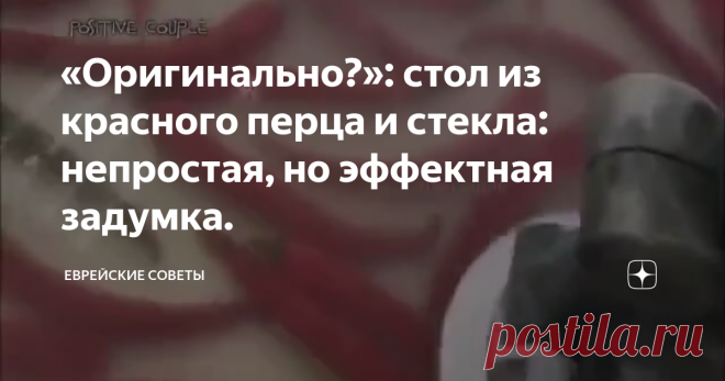«Оригинально?»: стол из красного перца и стекла: непростая, но эффектная задумка.