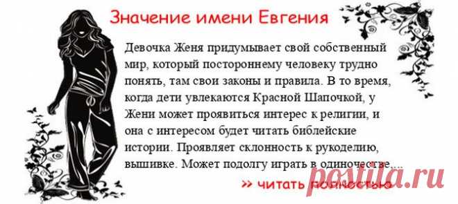 Значение имени ЕВГЕНИЯ. Когда Евгения отмечает именины? День ангела Евгения. Девочка Женя придумывает свой собственный мир, который постороннему человеку трудно понять, там свои законы и правила. В то время, когда дети увлекаются Красной Шапочкой, у Жени может проявиться инте...