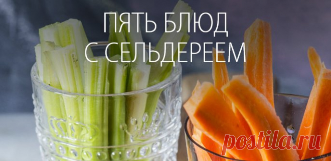 Пять блюд с сельдереем - Блог вкусных рецептов с фото и видео