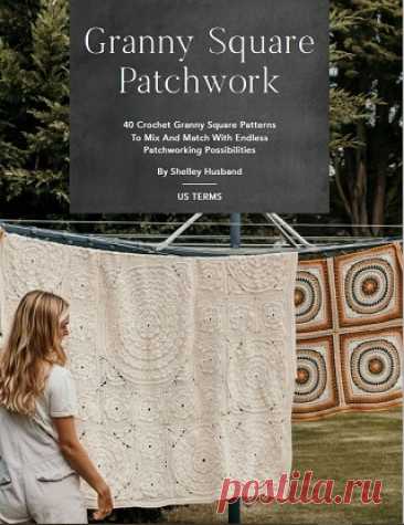 Granny Square Patchwork US Terms Edition: 40 Crochet Granny Square Patterns To Mix And Match With Endless Patchworking Possibilities 2023