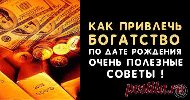 Как привлечь богатство по дате рождения — Очень полезные советы ! - Эзотерика и самопознание