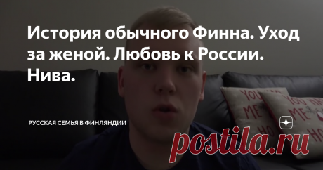 История обычного Финна. Уход за женой. Любовь к России. Нива.