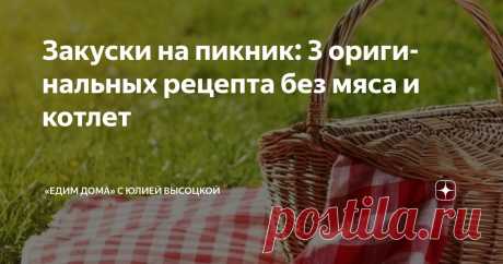 Закуски на пикник: 3 оригинальных рецепта без мяса и котлет Статья автора ««Едим Дома» с Юлией Высоцкой» в Дзене ✍: Приближается пора пикников на природе. У многих это время ассоциируется с шашлыками и другими мясными продуктами.