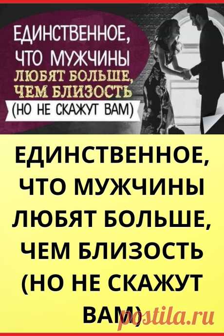 Единственное, что мужчины любят больше, чем близость (но не скажут вам)