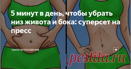 5 минут в день, чтобы убрать низ живота и бока: суперсет на пресс Подтянуть живот и убрать с него лишние объемы в виде жировых отложений гораздо проще, чем может показаться на первый взгляд. Достаточно просто начать ежедневно делать специальный комплекс упражнений и результат не заставит себя ждать!
Сет состоит из пяти эффективных упражнений, которые отлично прорабатывают низ живота. Время всей тренировки получается довольно небольшим: в среднем тратится не боле