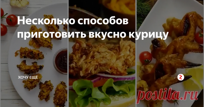 Несколько способов приготовить вкусно курицу | Хочу ЕЩЁ | Яндекс Дзен