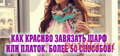 Как Красиво Завязать Шарф Или Платок. Более 50 Способов! - Женский клуб онлайн «Мармеладка»