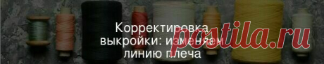 Корректировка выкройки: изменяем линию плеча Как скорректировать линию плеча в соответствии с особенностями фигуры: прямые или покатые плечи, широкие или узкие плечи, линия плечевого шва, смещённая назад или вперёд.