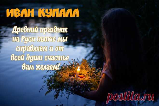 В ночь на Ивана Купалу.
Пусть сбудутся ваши мечты,
Огонь очистит и исцелит,
А вода принесет красоты! открытки с праздником ивана купалы https://postila.ru/post/80869704