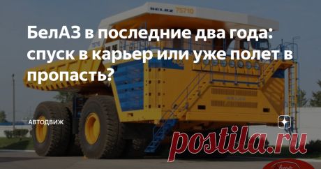 БелАЗ в последние два года: спуск в карьер или уже полет в пропасть?