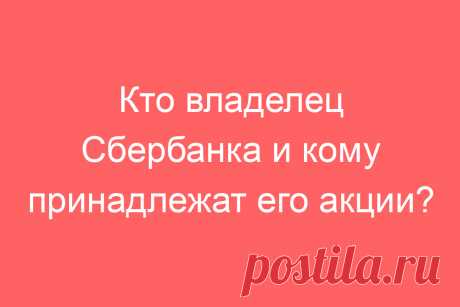 Кто владелец Сбербанка и кому принадлежат его акции?