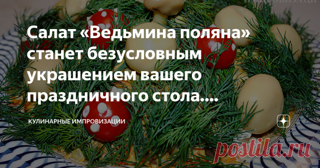 Салат «Ведьмина поляна» станет безусловным украшением вашего праздничного стола. #новыйгод Продолжаем публикацию статей про салаты, которые мы для себя окрестили «красивая подача». Салат «Ведьмина поляна» не только станет украшением вашего стола, но и порадует своим вкусом.
