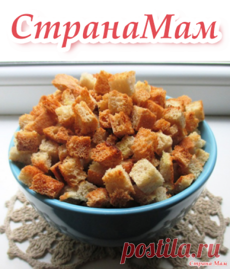 Секрет вкусных сухариков, или сухарики дальнобойщика) - Люблю готовить - Страна Мам