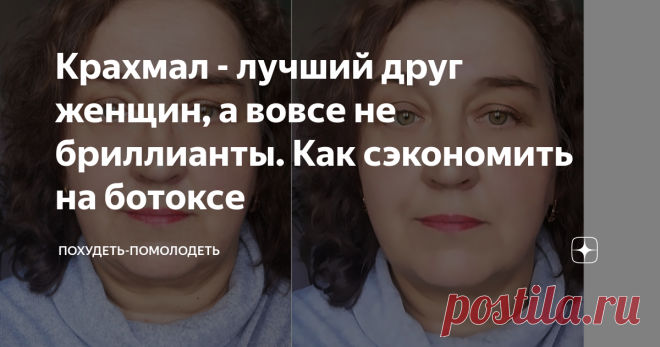 Крахмал - лучший друг женщин, а вовсе не бриллианты. Как сэкономить на ботоксе  Немного найдется на свете женщин, которым было бы плевать на свою внешность, которым бы не хотелось быть красивыми и молодыми. И если зачастую женщина 