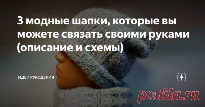 3 модные шапки, которые вы можете связать своими руками (описание и схемы) Всегда хочется, чтобы шапка подходила нам не только по форме и стилю, но и по цвету. Но иногда это сделать не легко. Поэтому на помощь могут прийти спицы и пряжа нужного цвета.
В интернете очень много разных способов и подробных описаний вязания шапок. Поэтому связать их с лёгкостью сможет даже новичок.