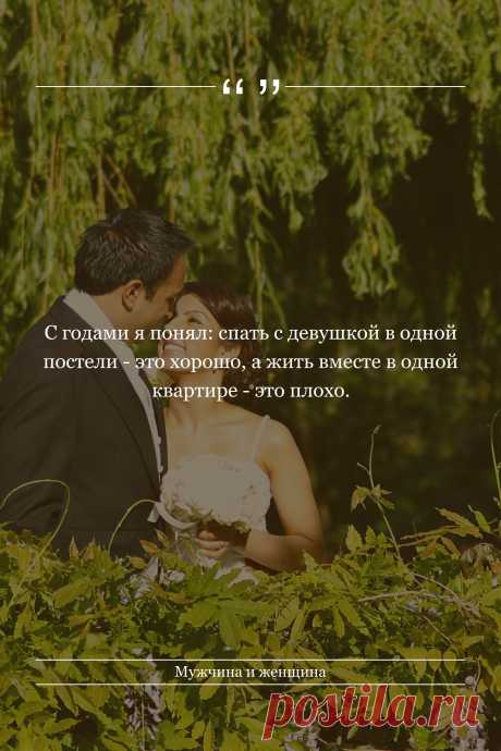 Цитата про «Мужчину и женщину» — С годами я понял: спать с девушкой в одной…