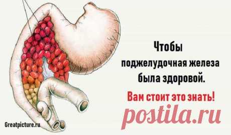 Чтобы поджелудочная железа была здоровой.Вам стоит это знать!