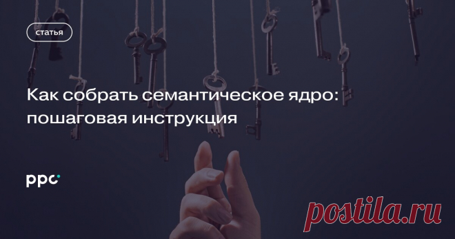 Как собрать семантическое ядро: пошаговая инструкция Что такое семантическое ядро и как его собрать? Подробная инструкция по подбору семантики от Натальи Балтиной из iConText. Подробнее читайте на ppc.world.
