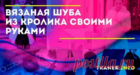 Как сделать вязаную шубу из кролика своими руками: пошаговое руководство. Предлагаем руководство для изготовления плетёной шубы, ориентированной на 48 размер. По выкройке вяжем крючком сетку. Возможен вариант вязания сбоку, как в нашем случае, это кому как удобнее.