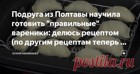 Подруга из Полтавы научила готовить "правильные" вареники: делюсь рецептом (по другим рецептам теперь и готовить не хочется) Соскучилась я по украинской кухне. Поэтому сегодня у меня вареники. Настоящие полтавские вареники))