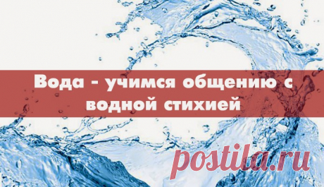 ВОДА - УЧИТЕСЬ ОБЩЕНИЮ С ВОДНОЙ СТИХИЕЙ.