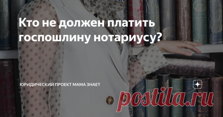 Кто не должен платить госпошлину нотариусу? Прежде чем отправиться к нотариусу, прочтите эту статью, так как есть список случаев, согласно