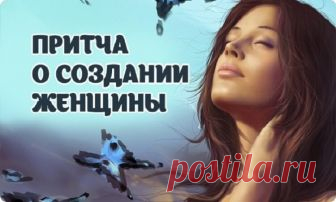 Притча о создании женщины - она не оставит вас равнодушными. Женщины — это уникальные и прекраснейшие существа, которые только могут существовать в этом мире. Именно они умеют быть не только создательницами мира