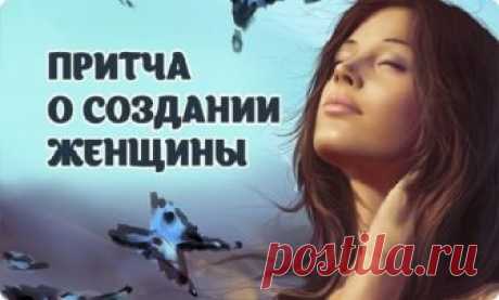 Притча о создании женщины - она не оставит вас равнодушными. Женщины — это уникальные и прекраснейшие существа, которые только могут существовать в этом мире. Именно они умеют быть не только создательницами мира