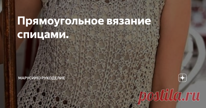 Прямоугольное вязание спицами.        Что еще проще, чем вязать прямоугольники? Наверное квадраты, но это тоже прямоугольники :). Итак, связали несколько прямоугольников, сшили и новая обновка готова! Таким образом можно вязать изделия разных видов и для всех сезонов.         У всех ниже представленных моделей  прямоугольная выкройка, в некоторых случаях с небольшими дополнениями.                                                                     1.     Свитер. Все детали...