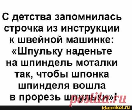 С детства запомнилась строчка из инструкции к швейной машинке: "Шпульку наденьте на шпиндель моталки так, чтобы шпонка шпинделя вошла в прорезь шпульки"! – популярные мемы на сайте idaprikol.ru