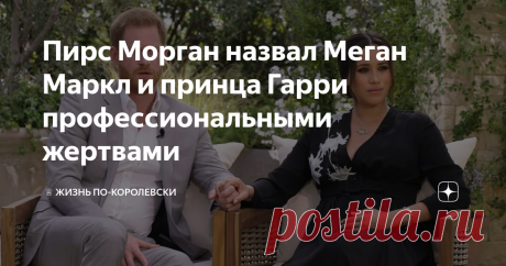 Пирс Морган назвал Меган Маркл и принца Гарри профессиональными жертвами Телеведущий программы "Доброе утро, Британия" раскритиковал герцога и герцогиню Сассекских в своей последней статье за интервью с Опрой.