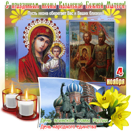 С ПРАЗДНИКОМ КАЗАНСКОЙ ИКОНЫ БОЖИЕЙ МАТЕРИ и Днём Народного Единства! 
С ПРАЗДНИКОМ КАЗАНСКОЙ ИКОНЫ БОЖИЕЙ МАТЕРИ
и Днём Народного Единства!
Пускай Казанская икона
Сегодня вас благословит,
Закроет беды на заслоны,
От всех болезней защитит!
https://youtu.be/Y2lJk59mqoU