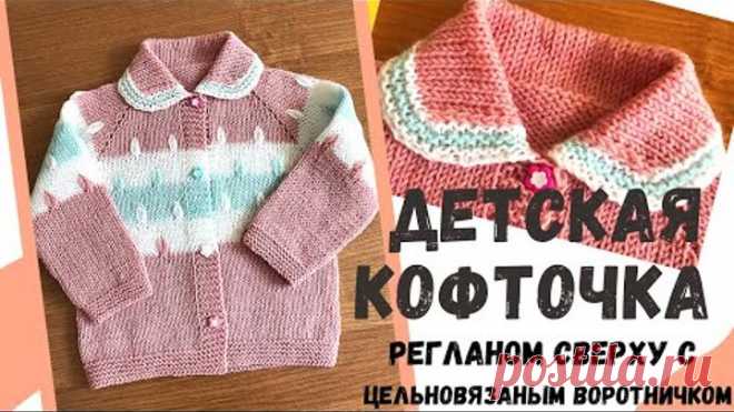 Детская кофточка регланом сверху с цельновязанным воротничком. Часть первая. Обзорный ролик.