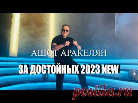 Ашот Аракелян-За Достойных 2023 ПРЕМЬЕРА NEW Ashot Arakelyan