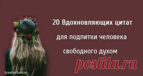 20 Вдохновляющих цитат для подпитки человека свободного духом
