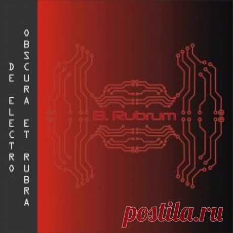 B. Rubrum - De Electro Obscura Et Rubra (2024) Artist: B. Rubrum Album: De Electro Obscura Et Rubra Year: 2024 Country: Italy Style: Electro, IDM