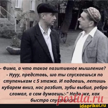 - Фима, а что такое позитивное мышление? - Нууу, представь, шо ты спускаешься по ступенькам с 5 этажа. И падаешь, летишь кубарем вниз, нос разбит, зубы выбил, ребро сломал, а сам думаешь:-" Надо же, как - ) / АйДаПрикол .)