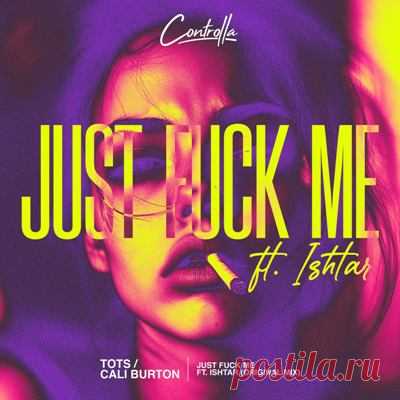 Tots, Cali Burton, Ishtar - JUST FUCK ME