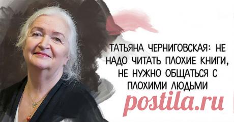 Татьяна Черниговская: Не надо читать плохие книги, не нужно общаться с плохими людьми Кликайте на фото, чтобы прочитать ⤴