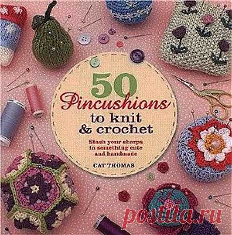 50 Pincushions to Knit &amp; Crochet.