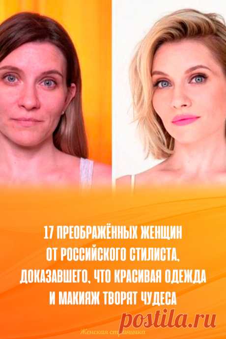 17 преображённых женщин от российского стилиста, доказавшего, что красивая одежда и макияж творят чудеса