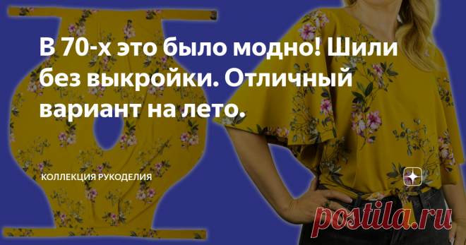 В 70-х это было модно! Шили без выкройки. Отличный вариант на лето.