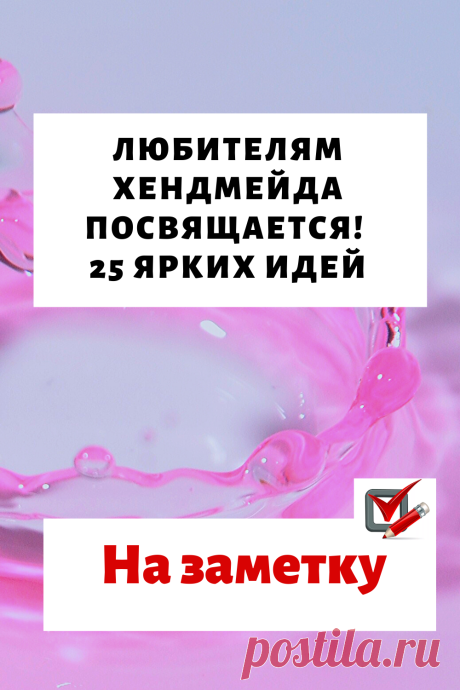 Любителям хендмейда посвящается! 25 ярких идей...