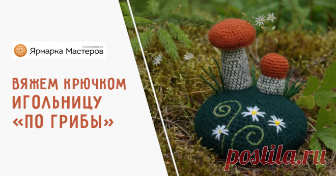 Вяжем крючком игольницу «По грибы». Часть 1 | Журнал Ярмарки Мастеров Вяжем крючком игольницу «По грибы». Часть 1 – бесплатный мастер-класс по теме: Вязание крючком ✓Своими руками ✓Пошагово ✓С фото