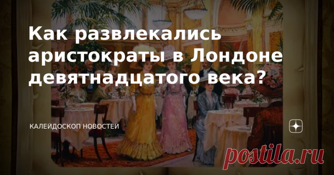 Как развлекались аристократы в Лондоне девятнадцатого века? Загадки истории Сейчас у нас кто лучший друг человека? Правильно! Интернет. Смотришь на детей – они выходят гулять на улицу, садятся на скамейку и «втыкают» в свои смартфоны. Редкие – катаются на самокатах или играют в футбол летом. Не всё так плохо, конечно. Но, мне кажется, скучно живет наше поколение. Все развлекаловки виртуальные. А в Англии в 19 веке было очень даже нескучно. Расскажу в этой статье, чем заним...