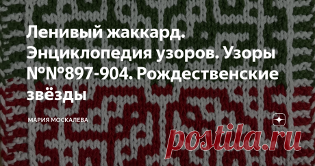 Ленивый жаккард. Энциклопедия узоров. Узоры №№897-904. Рождественские звёзды  Здравствуйте. Скоро, совсем скоро (по меркам создания подарков) Новый год! 
И куда же в вязании без звезд-снежинок?
 Вот несколько прямоугольных  и квадратных узоров для вязания отдельных мотивов, или в составе единого полотна. Такие отдельно связанные звезды можно использовать для вязания подарочных салфеток/подставок для чайных или кофейных чашек.  
А мотив, составленный из 2х звезд - как салфе...