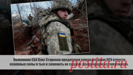 Полковник СБУ Олег Стариков предложил командованию ВСУ отвести основные силы в тыл и заменить их задним арьергардом из смертников. Статья автора «С Миру по новости - читателю интересный канал» в Дзене ✍: Полковник СБУ Олег Стариков предложил необычное решение для спасения ситуации на восточной украинской границе.